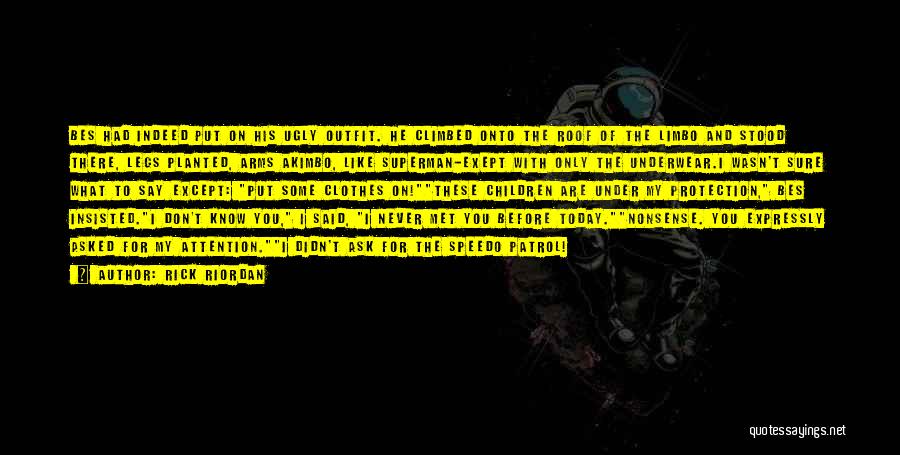 Rick Riordan Quotes: Bes Had Indeed Put On His Ugly Outfit. He Climbed Onto The Roof Of The Limbo And Stood There, Legs
