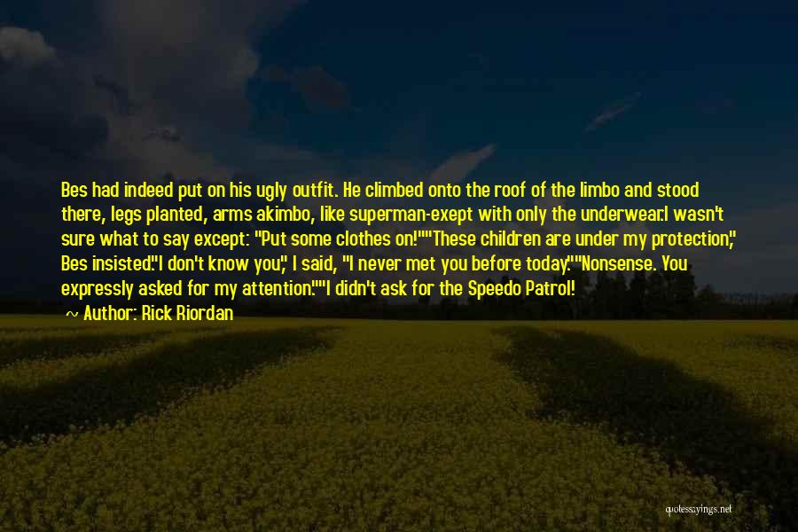 Rick Riordan Quotes: Bes Had Indeed Put On His Ugly Outfit. He Climbed Onto The Roof Of The Limbo And Stood There, Legs