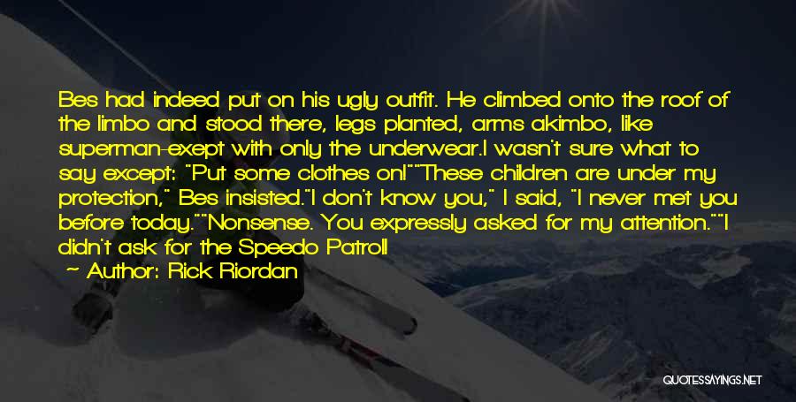 Rick Riordan Quotes: Bes Had Indeed Put On His Ugly Outfit. He Climbed Onto The Roof Of The Limbo And Stood There, Legs