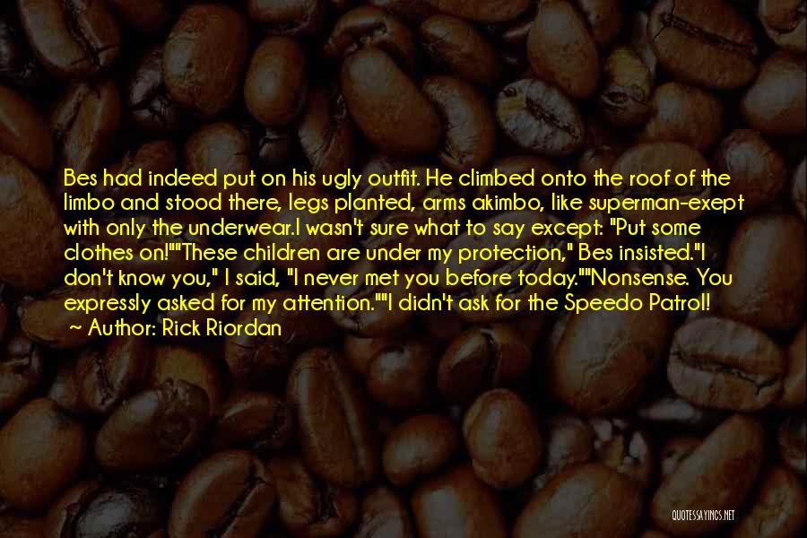 Rick Riordan Quotes: Bes Had Indeed Put On His Ugly Outfit. He Climbed Onto The Roof Of The Limbo And Stood There, Legs