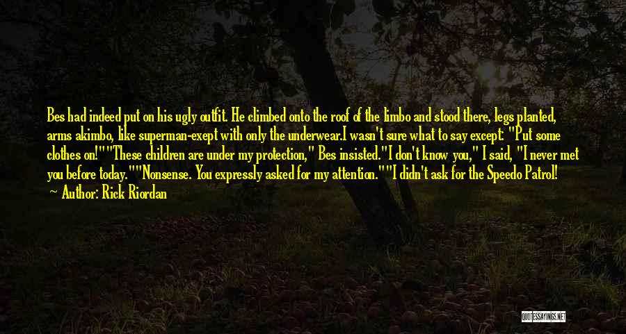 Rick Riordan Quotes: Bes Had Indeed Put On His Ugly Outfit. He Climbed Onto The Roof Of The Limbo And Stood There, Legs