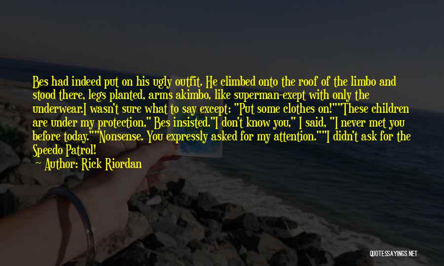 Rick Riordan Quotes: Bes Had Indeed Put On His Ugly Outfit. He Climbed Onto The Roof Of The Limbo And Stood There, Legs