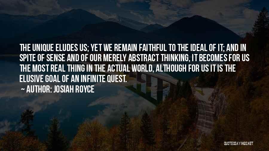 Josiah Royce Quotes: The Unique Eludes Us; Yet We Remain Faithful To The Ideal Of It; And In Spite Of Sense And Of