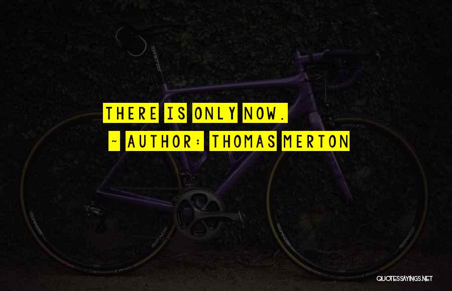 Thomas Merton Quotes: There Is Only Now.