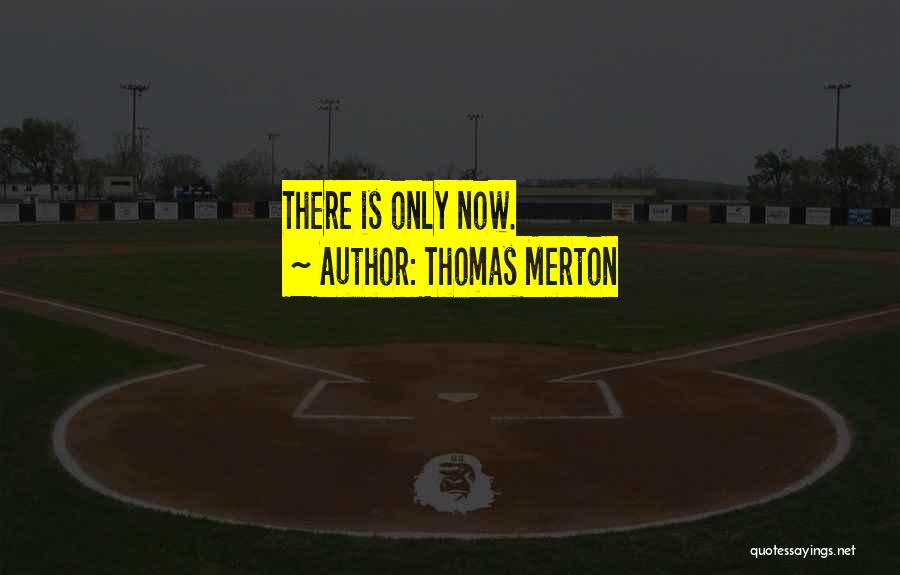 Thomas Merton Quotes: There Is Only Now.