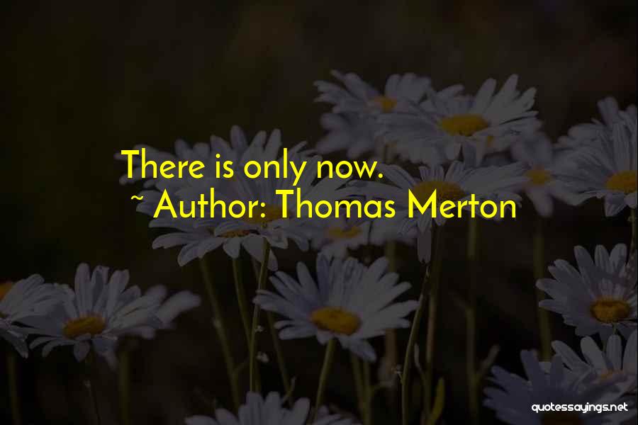 Thomas Merton Quotes: There Is Only Now.