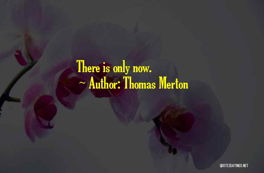 Thomas Merton Quotes: There Is Only Now.