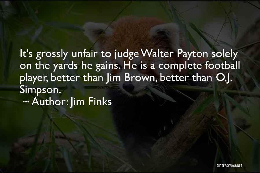 Jim Finks Quotes: It's Grossly Unfair To Judge Walter Payton Solely On The Yards He Gains. He Is A Complete Football Player, Better