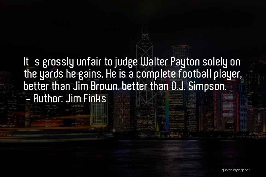 Jim Finks Quotes: It's Grossly Unfair To Judge Walter Payton Solely On The Yards He Gains. He Is A Complete Football Player, Better