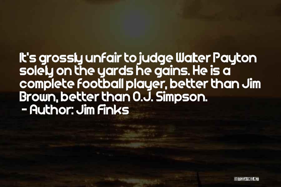 Jim Finks Quotes: It's Grossly Unfair To Judge Walter Payton Solely On The Yards He Gains. He Is A Complete Football Player, Better