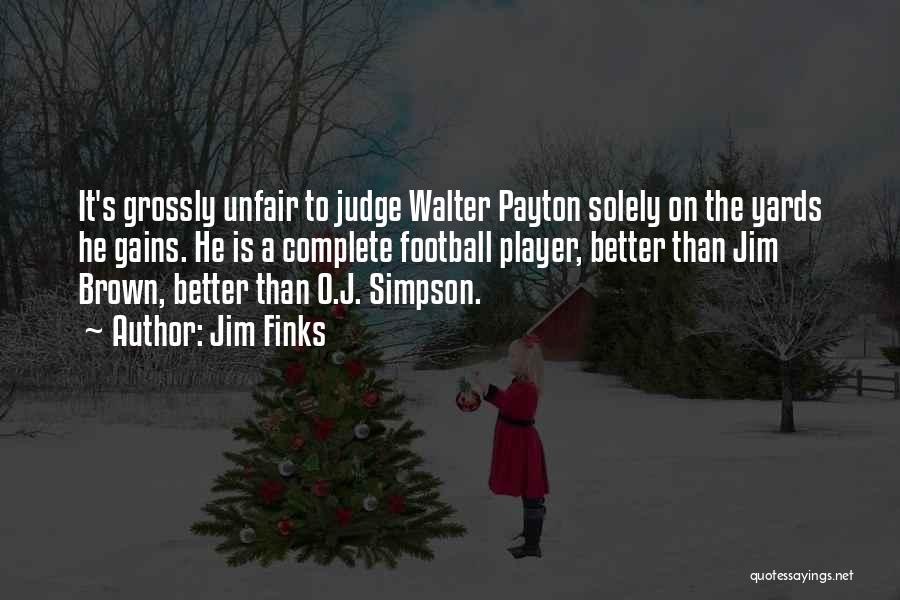 Jim Finks Quotes: It's Grossly Unfair To Judge Walter Payton Solely On The Yards He Gains. He Is A Complete Football Player, Better