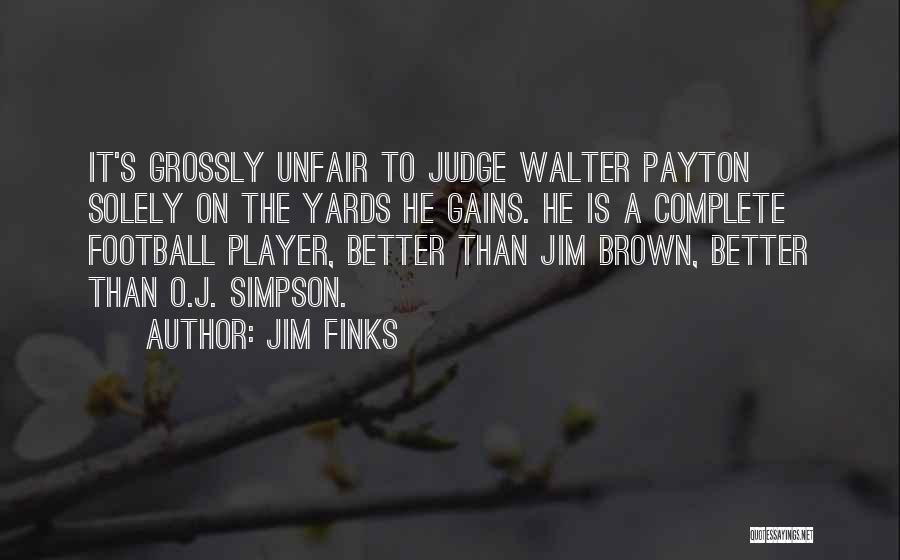 Jim Finks Quotes: It's Grossly Unfair To Judge Walter Payton Solely On The Yards He Gains. He Is A Complete Football Player, Better