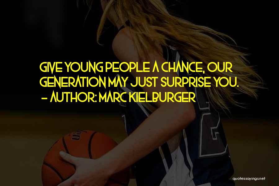 Marc Kielburger Quotes: Give Young People A Chance, Our Generation May Just Surprise You.