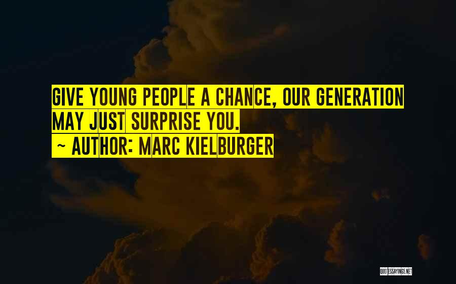 Marc Kielburger Quotes: Give Young People A Chance, Our Generation May Just Surprise You.