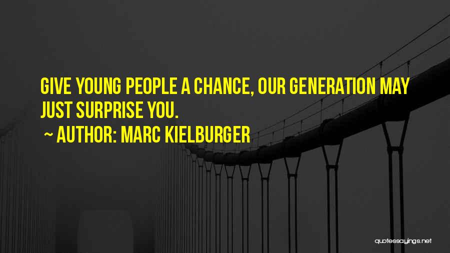 Marc Kielburger Quotes: Give Young People A Chance, Our Generation May Just Surprise You.