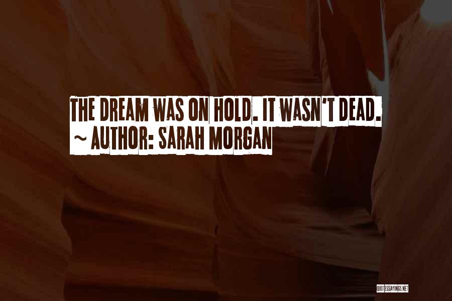 Sarah Morgan Quotes: The Dream Was On Hold. It Wasn't Dead.