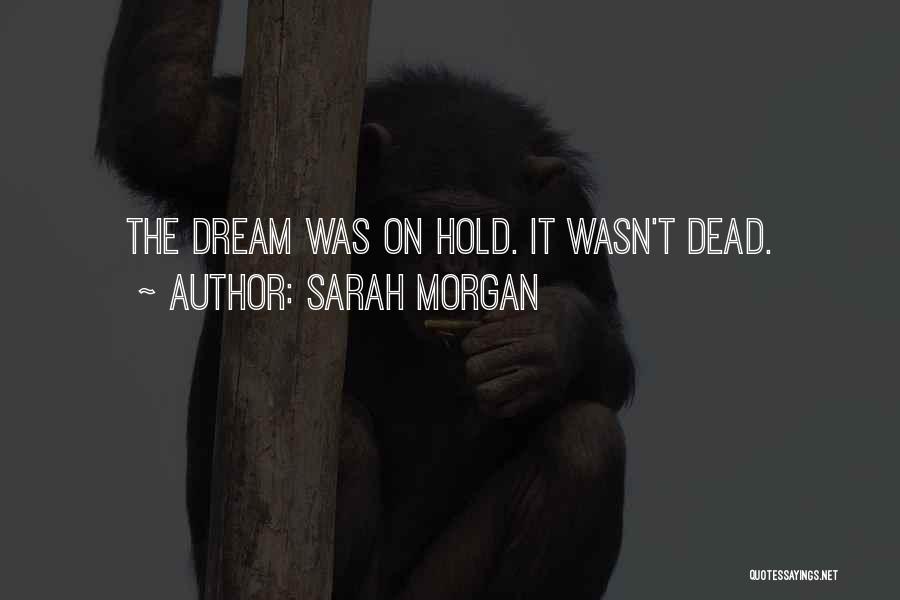 Sarah Morgan Quotes: The Dream Was On Hold. It Wasn't Dead.