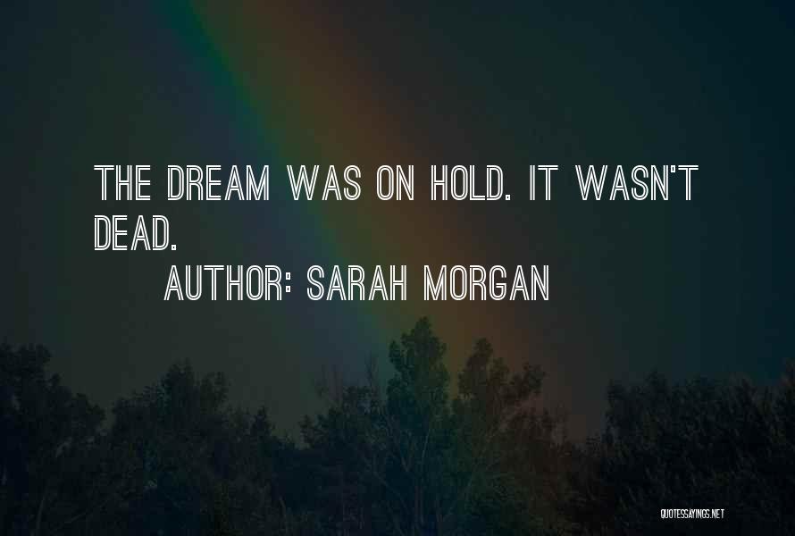 Sarah Morgan Quotes: The Dream Was On Hold. It Wasn't Dead.