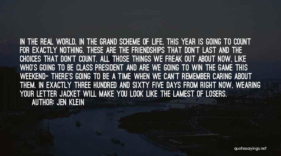 Jen Klein Quotes: In The Real World, In The Grand Scheme Of Life, This Year Is Going To Count For Exactly Nothing. These