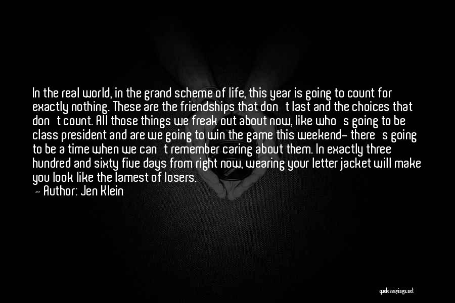 Jen Klein Quotes: In The Real World, In The Grand Scheme Of Life, This Year Is Going To Count For Exactly Nothing. These