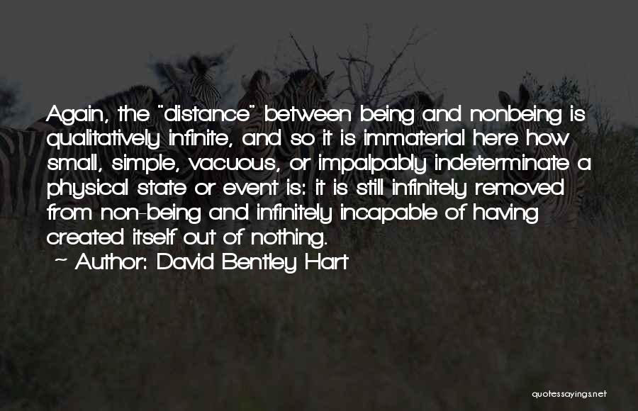 David Bentley Hart Quotes: Again, The Distance Between Being And Nonbeing Is Qualitatively Infinite, And So It Is Immaterial Here How Small, Simple, Vacuous,