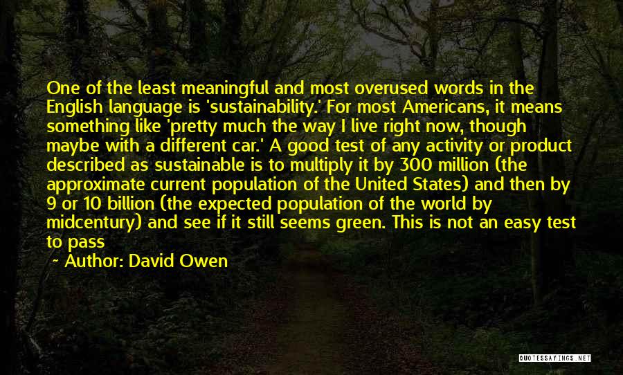 David Owen Quotes: One Of The Least Meaningful And Most Overused Words In The English Language Is 'sustainability.' For Most Americans, It Means