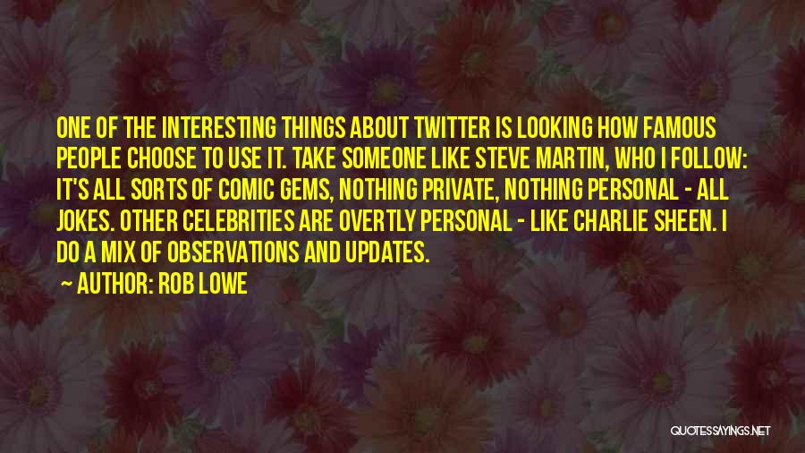 Rob Lowe Quotes: One Of The Interesting Things About Twitter Is Looking How Famous People Choose To Use It. Take Someone Like Steve