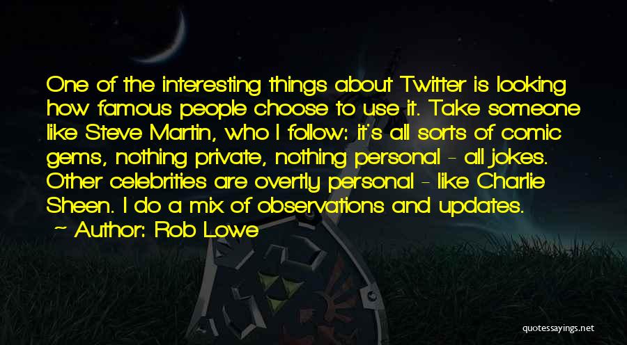 Rob Lowe Quotes: One Of The Interesting Things About Twitter Is Looking How Famous People Choose To Use It. Take Someone Like Steve