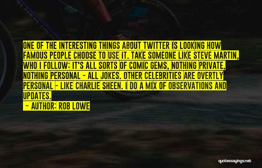Rob Lowe Quotes: One Of The Interesting Things About Twitter Is Looking How Famous People Choose To Use It. Take Someone Like Steve