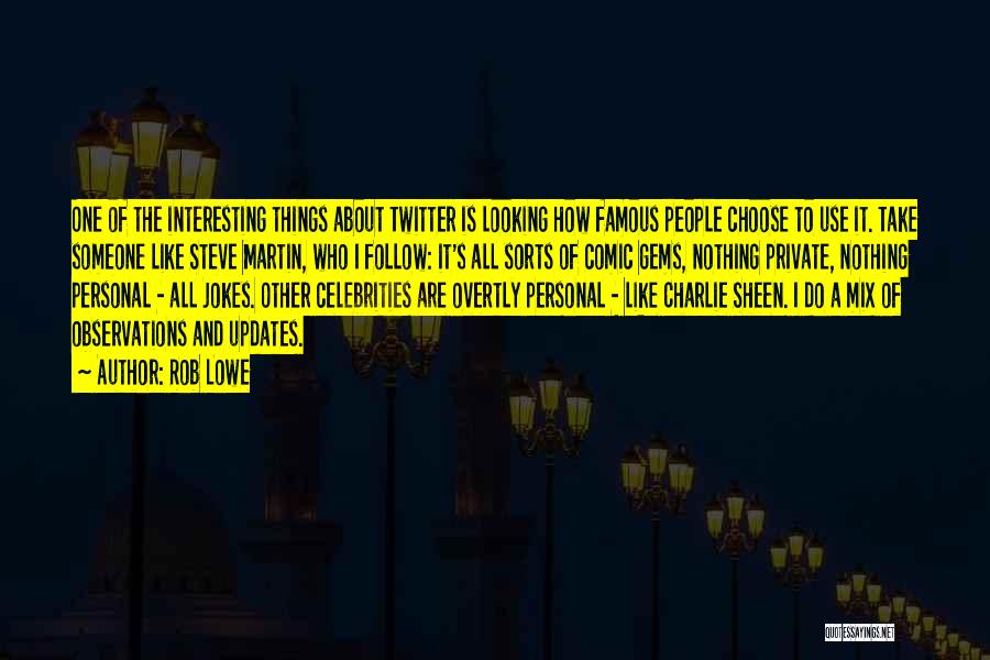 Rob Lowe Quotes: One Of The Interesting Things About Twitter Is Looking How Famous People Choose To Use It. Take Someone Like Steve