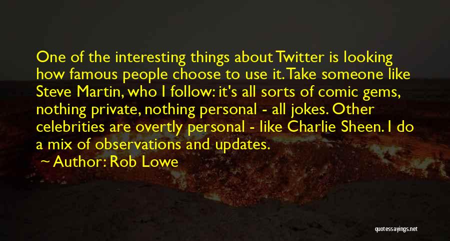 Rob Lowe Quotes: One Of The Interesting Things About Twitter Is Looking How Famous People Choose To Use It. Take Someone Like Steve