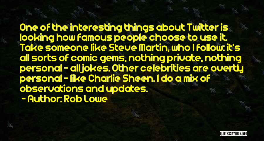 Rob Lowe Quotes: One Of The Interesting Things About Twitter Is Looking How Famous People Choose To Use It. Take Someone Like Steve