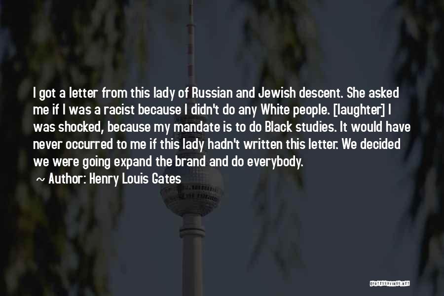 Henry Louis Gates Quotes: I Got A Letter From This Lady Of Russian And Jewish Descent. She Asked Me If I Was A Racist