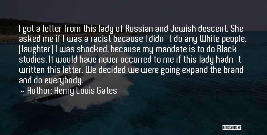 Henry Louis Gates Quotes: I Got A Letter From This Lady Of Russian And Jewish Descent. She Asked Me If I Was A Racist