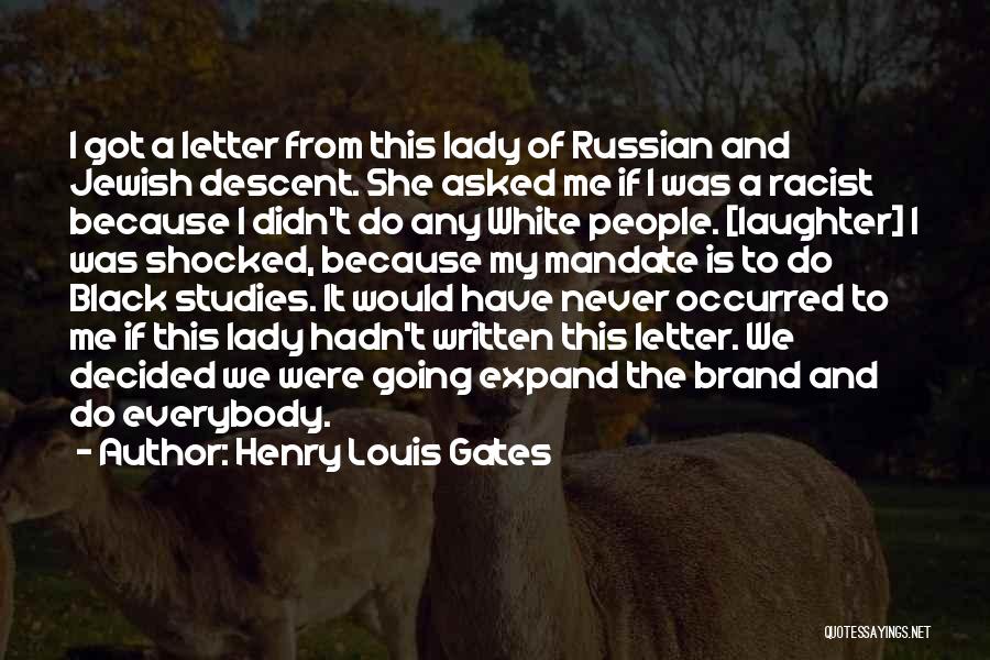 Henry Louis Gates Quotes: I Got A Letter From This Lady Of Russian And Jewish Descent. She Asked Me If I Was A Racist