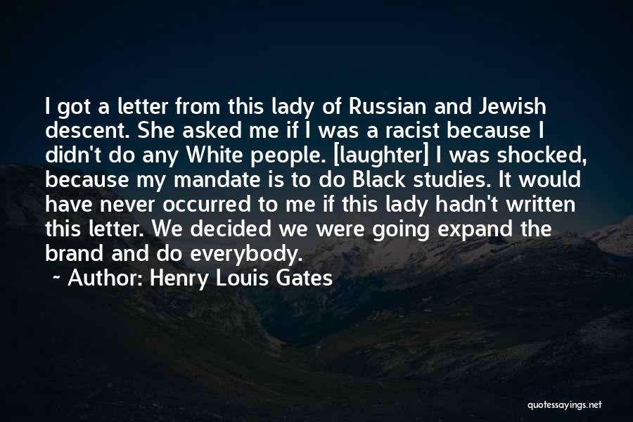 Henry Louis Gates Quotes: I Got A Letter From This Lady Of Russian And Jewish Descent. She Asked Me If I Was A Racist
