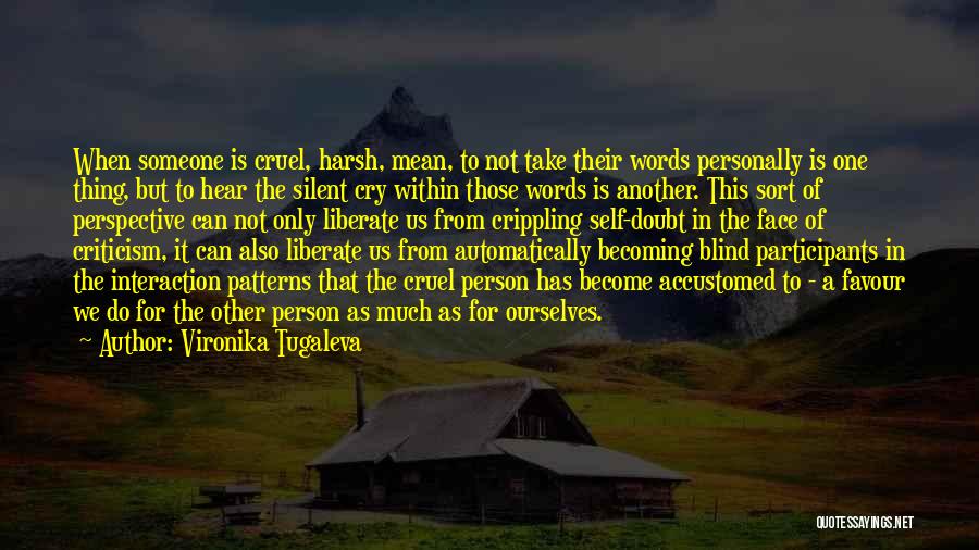 Vironika Tugaleva Quotes: When Someone Is Cruel, Harsh, Mean, To Not Take Their Words Personally Is One Thing, But To Hear The Silent