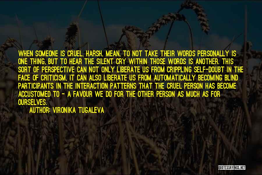 Vironika Tugaleva Quotes: When Someone Is Cruel, Harsh, Mean, To Not Take Their Words Personally Is One Thing, But To Hear The Silent