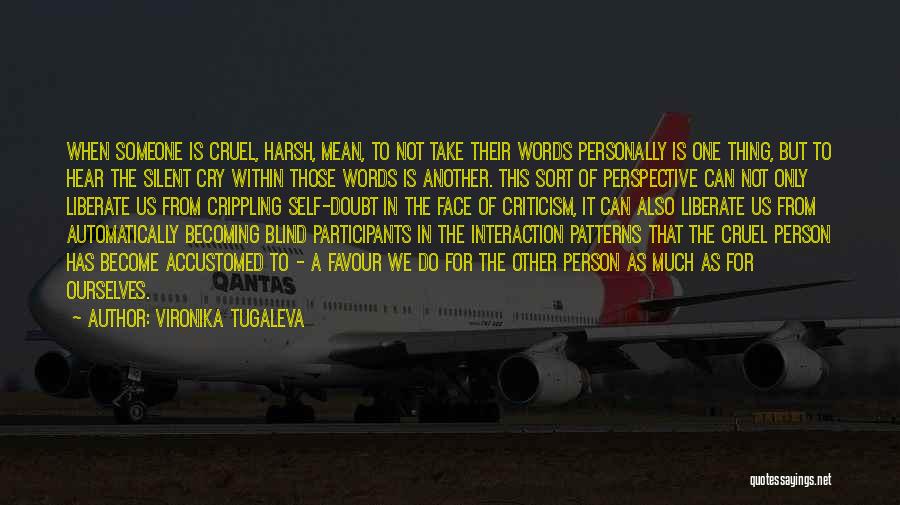 Vironika Tugaleva Quotes: When Someone Is Cruel, Harsh, Mean, To Not Take Their Words Personally Is One Thing, But To Hear The Silent