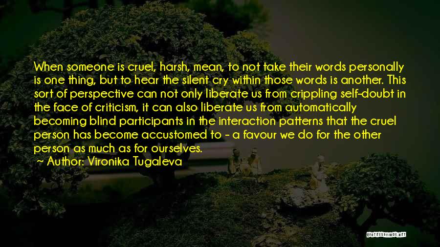 Vironika Tugaleva Quotes: When Someone Is Cruel, Harsh, Mean, To Not Take Their Words Personally Is One Thing, But To Hear The Silent