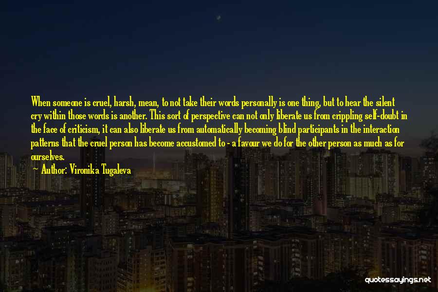 Vironika Tugaleva Quotes: When Someone Is Cruel, Harsh, Mean, To Not Take Their Words Personally Is One Thing, But To Hear The Silent