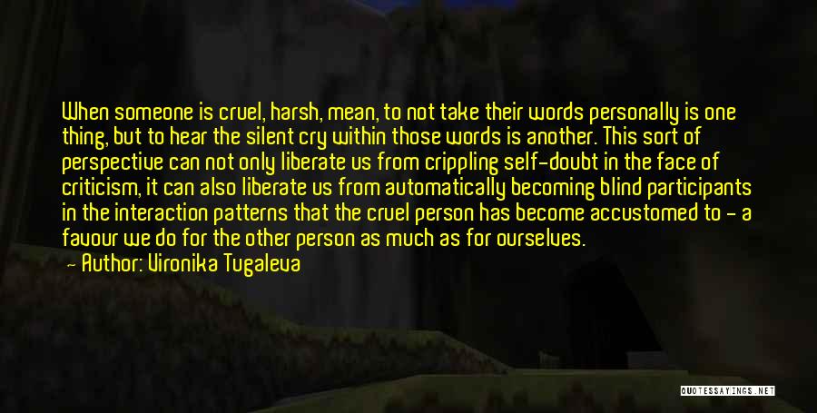 Vironika Tugaleva Quotes: When Someone Is Cruel, Harsh, Mean, To Not Take Their Words Personally Is One Thing, But To Hear The Silent