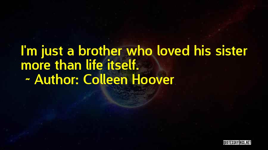 Colleen Hoover Quotes: I'm Just A Brother Who Loved His Sister More Than Life Itself.