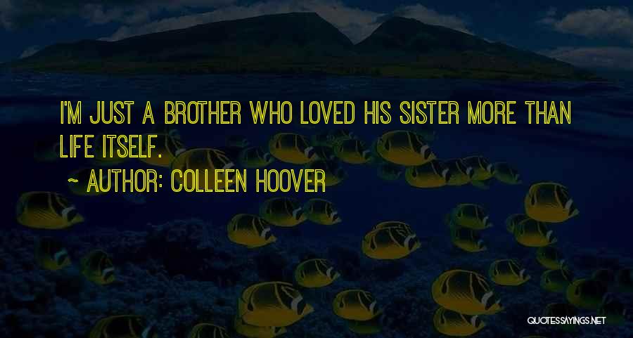 Colleen Hoover Quotes: I'm Just A Brother Who Loved His Sister More Than Life Itself.