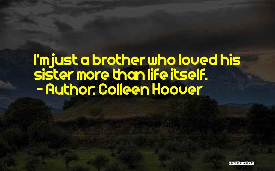 Colleen Hoover Quotes: I'm Just A Brother Who Loved His Sister More Than Life Itself.