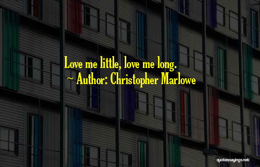 Christopher Marlowe Quotes: Love Me Little, Love Me Long.