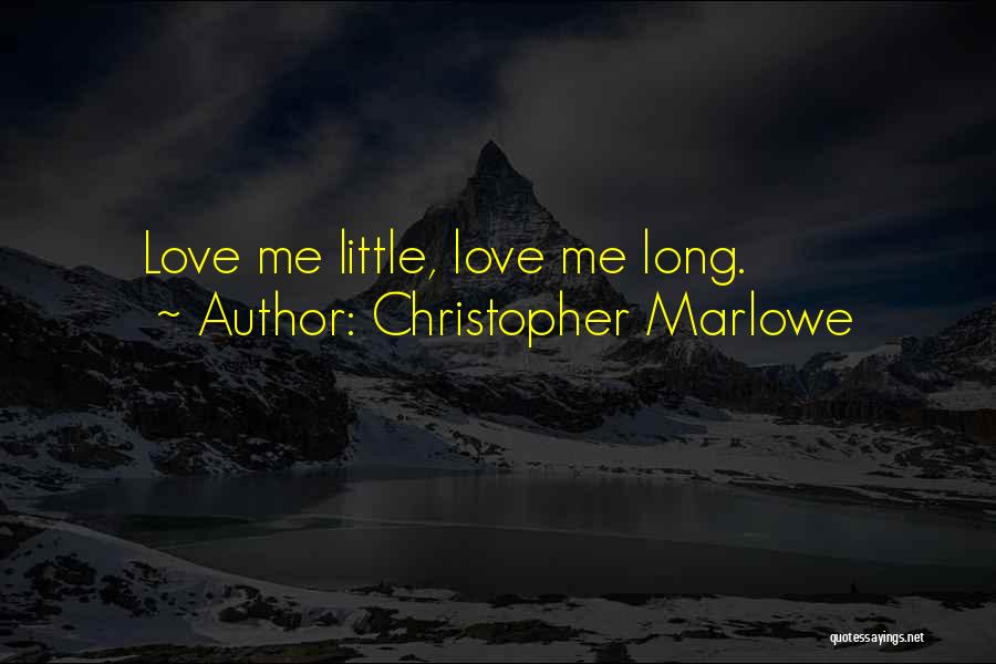 Christopher Marlowe Quotes: Love Me Little, Love Me Long.