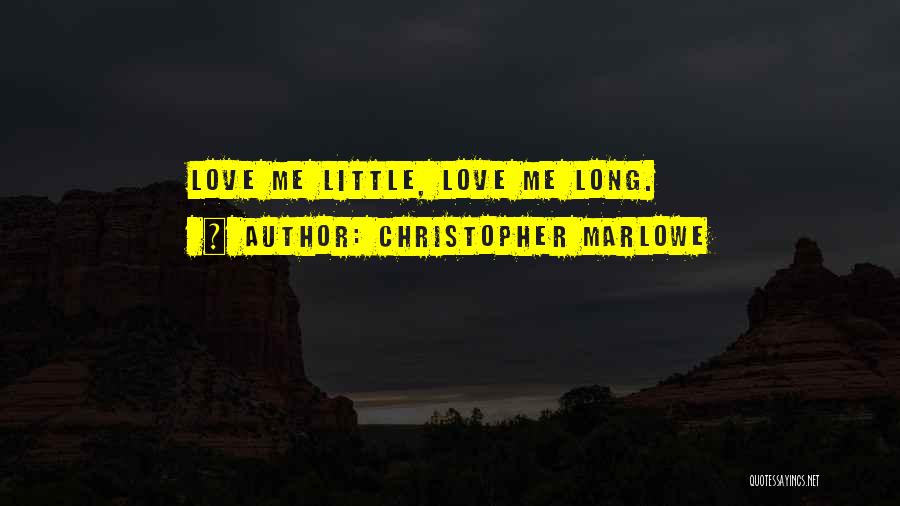 Christopher Marlowe Quotes: Love Me Little, Love Me Long.