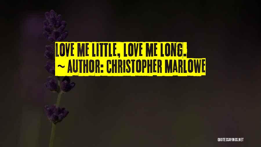 Christopher Marlowe Quotes: Love Me Little, Love Me Long.