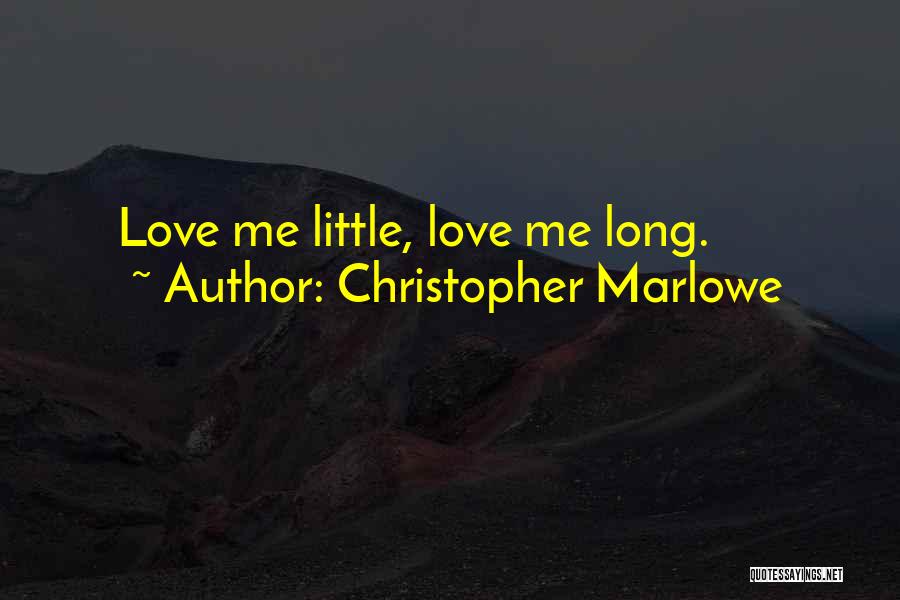 Christopher Marlowe Quotes: Love Me Little, Love Me Long.